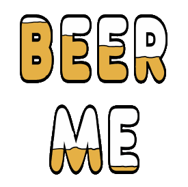 Humorous Beer Me design contains the letters with ever decreasing amounts of beer remaining - creating a visual indicator of the urgent need to 