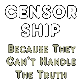Censorship - Because They Can't Handle The Truth - is a response to the increasing control of free expression by governments and social media barons. Thoughts, statements and graphics that might be dangerous to the status quo - that people might rally to support - is immediately whooshed away from public view. Protect what's left of free speech before it disappears forever.