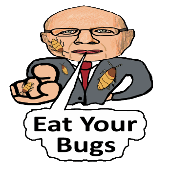 An anti New World Order design, Eat Your Bugs is an instruction to the masses. Eat bugs, own nothing and be happy.  The Great Reset promoted by their leader.