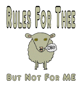 Rules For Thee But Not For Me sums up the attitude of the ruling class to those beneath them, issuing endless instructions which they themselves are free to ignore.